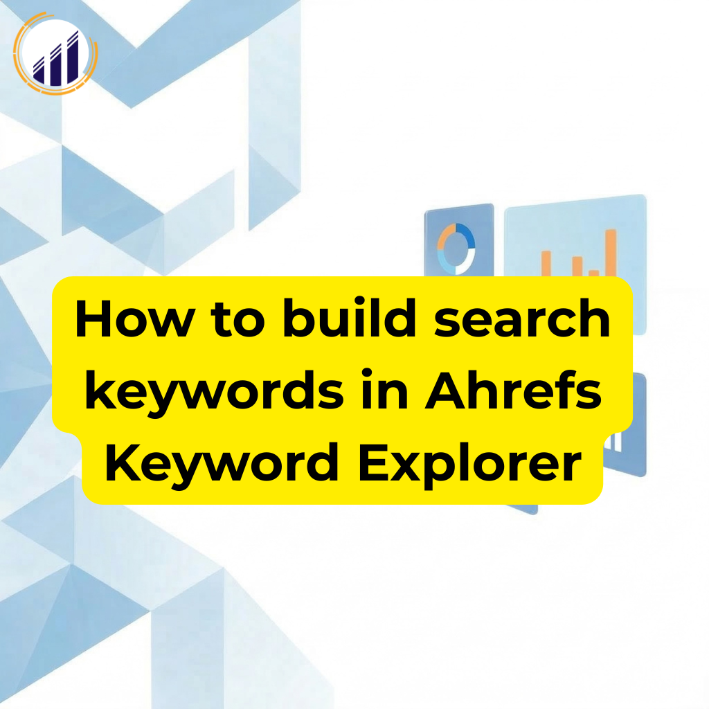 How to build search keywords in Ahrefs Keyword Explorer