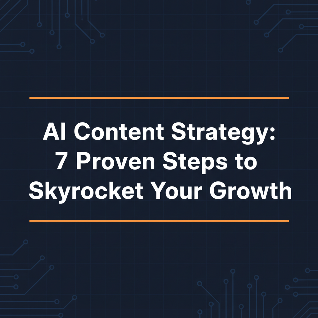 AI Content Strategy: 7 Proven Steps to Skyrocket Your Growth