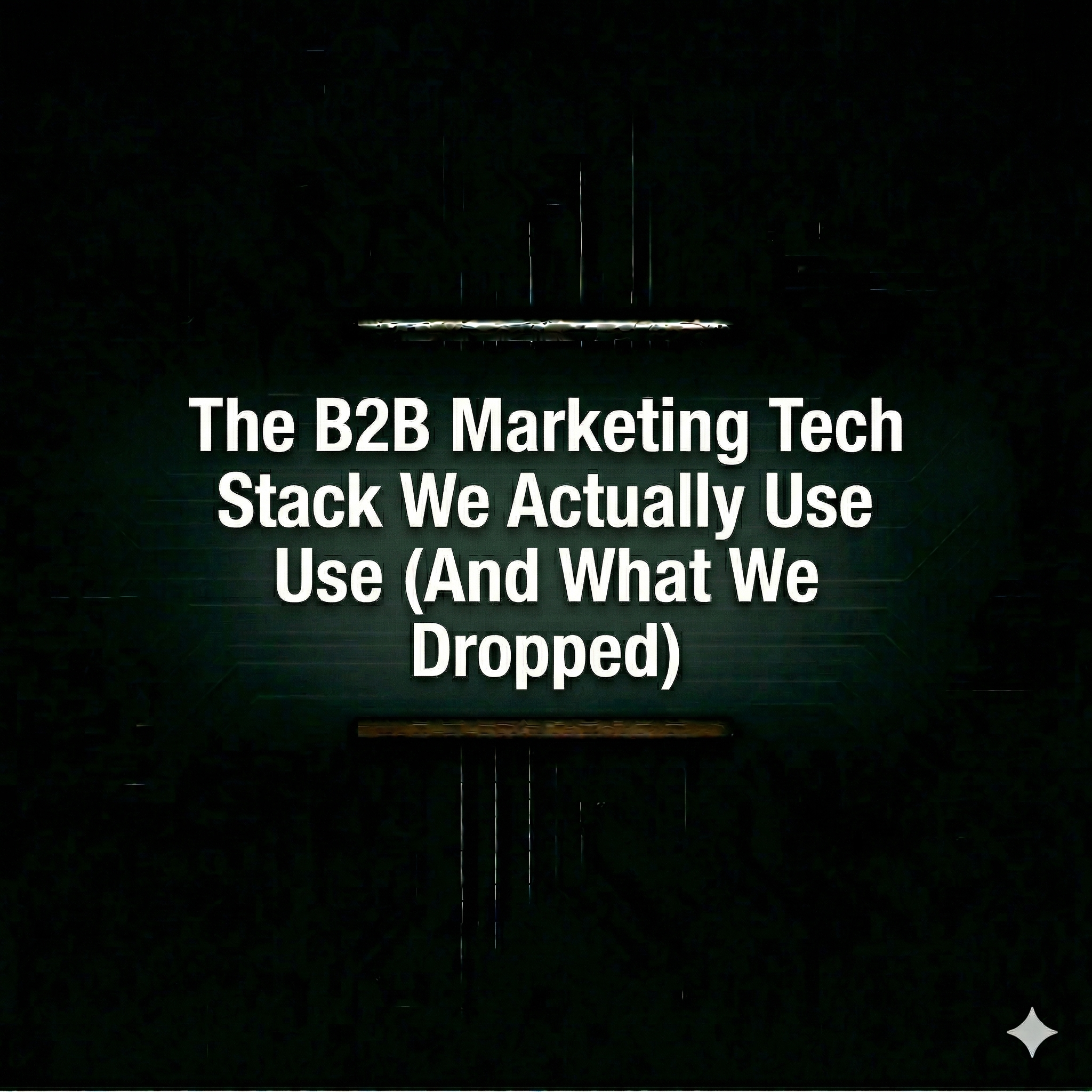 The B2B Marketing Tech Stack We Actually Use (And What We Dropped)